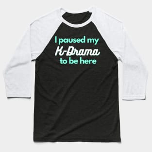 I paused my K-Drama to be here - Funny gift for K-Drama lover Baseball T-Shirt